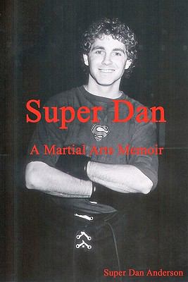 Super Dan - A Martial Arts Memoir 145658426X Book Cover