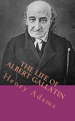 The Life of Albert Gallatin 1722940425 Book Cover