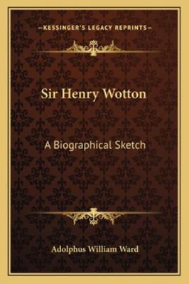 Sir Henry Wotton: A Biographical Sketch 1163262315 Book Cover