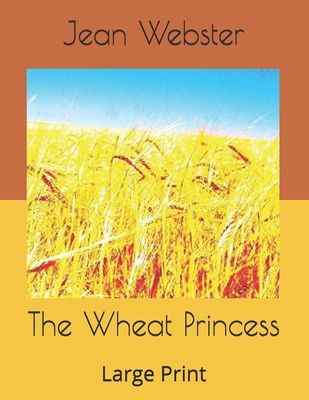 The Wheat Princess: Large Print B085K12HJQ Book Cover