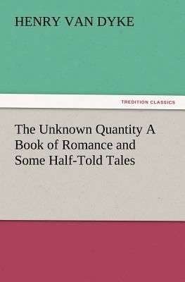 The Unknown Quantity a Book of Romance and Some... 3847220136 Book Cover