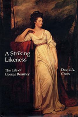 A Striking Likeness: The Life of George Romney 1840146710 Book Cover