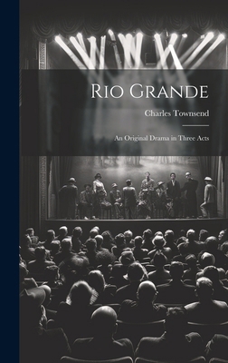 Rio Grande; an Original Drama in Three Acts 1019572981 Book Cover