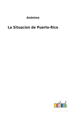 La Situacion de Puerto-Rico [Spanish] 3752490799 Book Cover