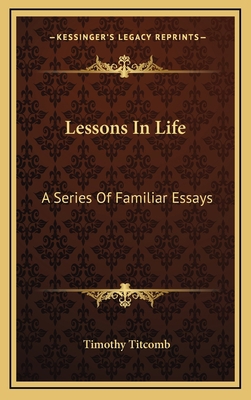 Lessons in Life: A Series of Familiar Essays 1163479977 Book Cover