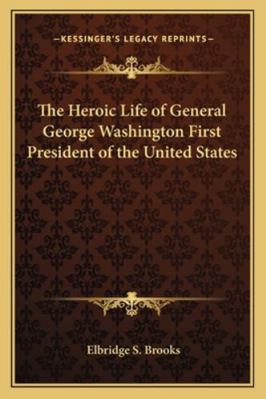 The Heroic Life of General George Washington Fi... 1162727373 Book Cover