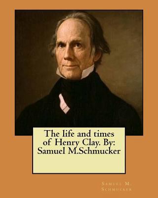 The life and times of Henry Clay. By: Samuel M.... 1546918086 Book Cover