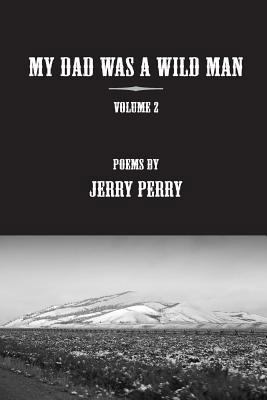 MY Dad Was a Wild Man - V2: Poems by Jerry Perry 1492319287 Book Cover