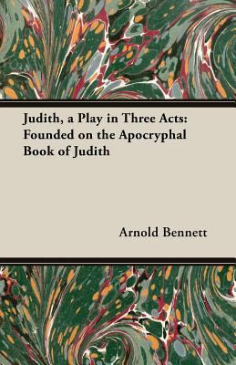 Judith, a Play in Three Acts: Founded on the Ap... 1408607646 Book Cover