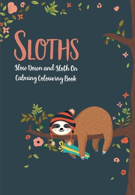 Sloths - Slow Down & Sloth On: Calming Colourin... 1912511134 Book Cover