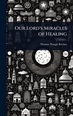 Our Lord's Miracles of Healing 1023602504 Book Cover