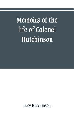 Memoirs of the life of Colonel Hutchinson, Gove... 9353800749 Book Cover