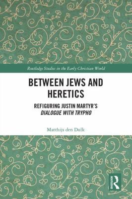 Between Jews and Heretics: Refiguring Justin Ma... 0815373457 Book Cover