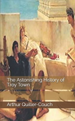 The Astonishing History of Troy Town 1704904587 Book Cover