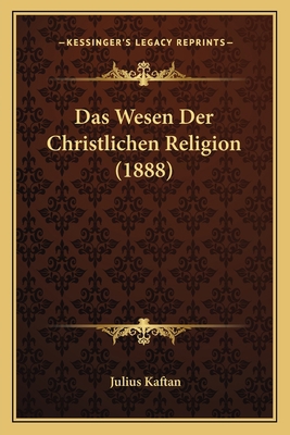Das Wesen Der Christlichen Religion (1888) [German] 1167698037 Book Cover