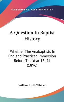 A Question In Baptist History: Whether The Anab... 1436908434 Book Cover