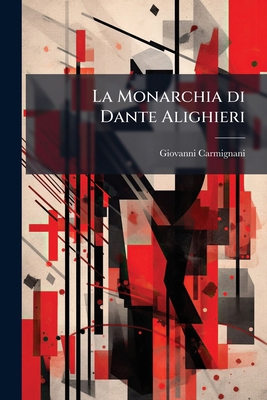 La Monarchia di Dante Alighieri [Italian] 1025199499 Book Cover