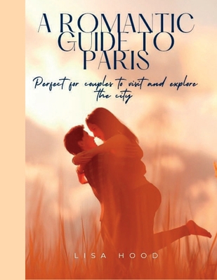 A romantic guide to paris: Perfect for couples ... B0C1DJ4BP5 Book Cover