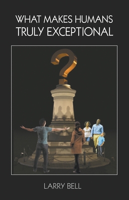 What Makes Humans Truly Exceptional: Including Us 1949267652 Book Cover