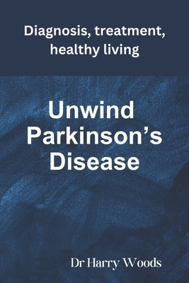 Unwind Parkinson's Disease: Diagnosis, treatmen... B0DPKW6F61 Book Cover