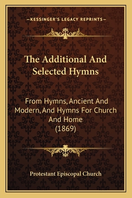 The Additional And Selected Hymns: From Hymns, ... 1164924141 Book Cover