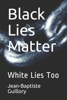 Black Lies Matter: White Lies Too B08B35SBVG Book Cover