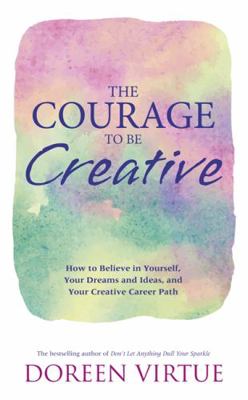 The Courage to Be Creative: How to Believe in Y... 178180558X Book Cover
