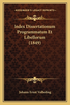 Index Dissertationum Programmatum Et Libellorum... [Latin] 1166733467 Book Cover