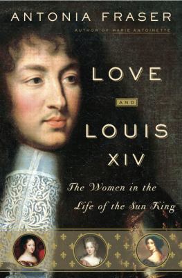 Love and Louis XIV: The Women in the Life of th... 0385660626 Book Cover