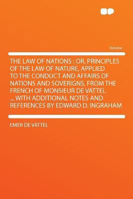 The Law of Nations: Or, Principles of the Law o... 1290207542 Book Cover