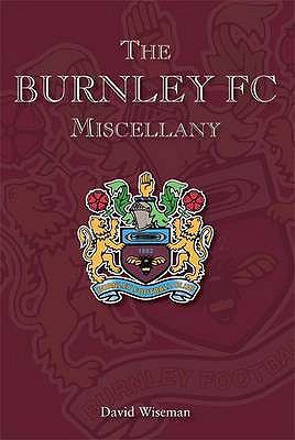 The Burnley FC Miscellany 1859837174 Book Cover