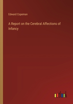 A Report on the Cerebral Affections of Infancy 3385218888 Book Cover