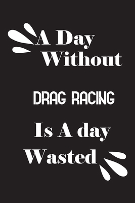 A day without drag racing is a day wasted 1659004128 Book Cover