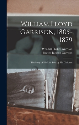 William Lloyd Garrison, 1805-1879; the Story of... 1017338000 Book Cover