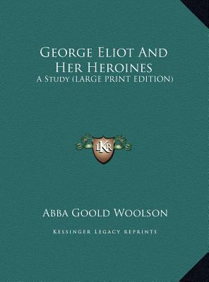George Eliot and Her Heroines: A Study (Large P... [Large Print] 1169934781 Book Cover