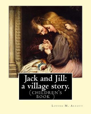 Jack and Jill: a village story. By Louisa M. Al... 1539352188 Book Cover