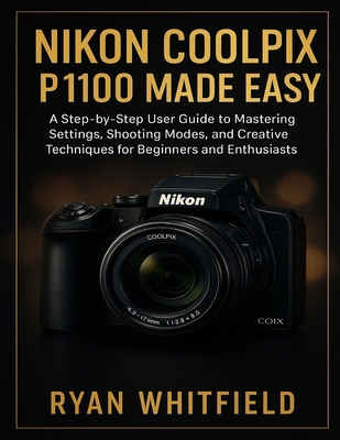 Nikon Coolpix P1100 Made Easy: A Step-by-Step U... B0FXQ3BG8Q Book Cover