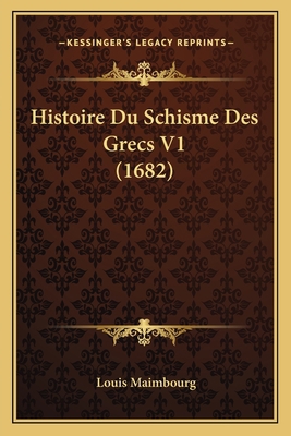 Histoire Du Schisme Des Grecs V1 (1682) [French] 1166188833 Book Cover