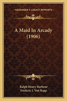 A Maid In Arcady (1906) 1164536664 Book Cover