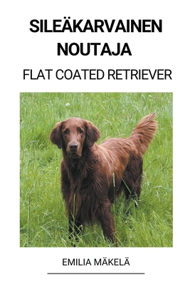 Sileäkarvainen Noutaja (Flat Coated Retriever) [Finnish] B0BS5G2W94 Book Cover