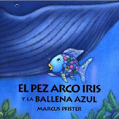 El Pez Arco Iris Y La Ballena Azul [Spanish] 0735810028 Book Cover