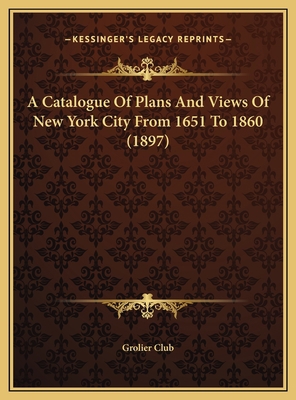 A Catalogue Of Plans And Views Of New York City... 1169571557 Book Cover