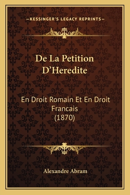 De La Petition D'Heredite: En Droit Romain Et E... [French] 1167529707 Book Cover