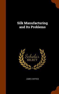 Silk Manufacturing and Its Problems 1345880782 Book Cover