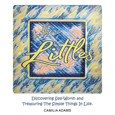To The Littles: Discovering Self-Worth and Trea... B0DDQDCX7F Book Cover