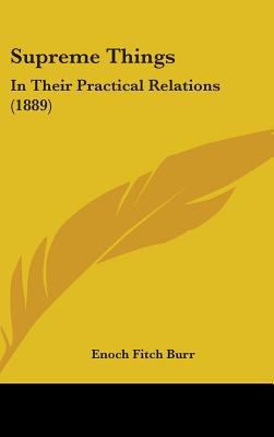 Supreme Things: In Their Practical Relations (1... 1437269613 Book Cover
