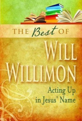 Best of Will Willimon: Acting Up in Jesus' Name 1426742029 Book Cover