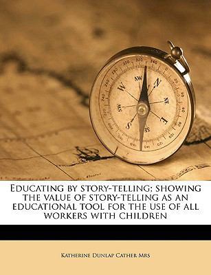 Educating by Story-Telling; Showing the Value o... 1175922064 Book Cover