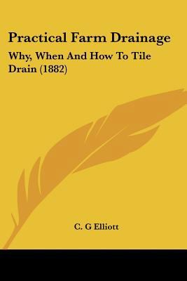 Practical Farm Drainage: Why, When And How To T... 0548812136 Book Cover
