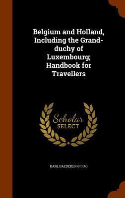 Belgium and Holland, Including the Grand-Duchy ... 1345772912 Book Cover